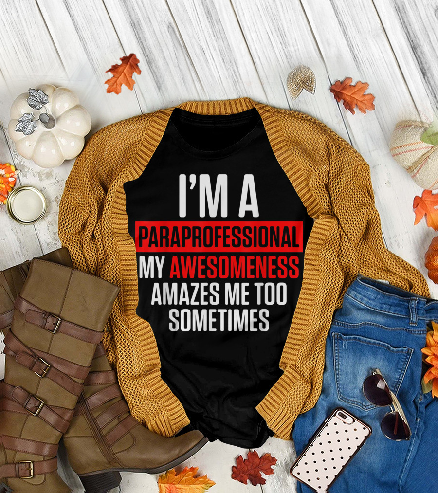 I'm a Paraprofessional My Awesomeness Amazes Me Too Sometimes T-Shirt