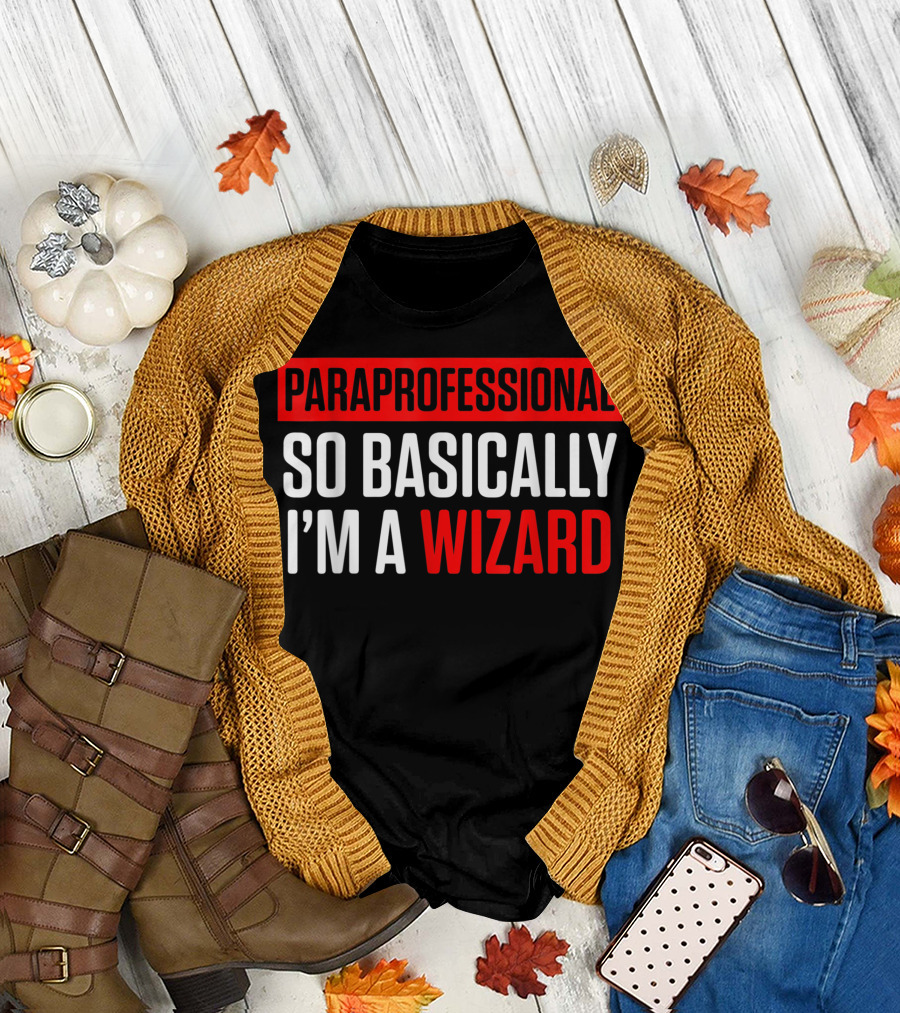 Paraprofessional So Basically I'm a Wizard Teacher Appreciation T-Shirt