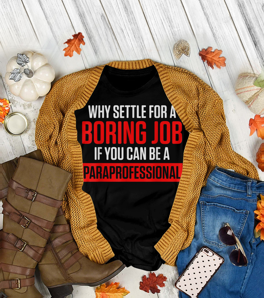 Why Settle for a Boring Job If You Can Be a Paraprofessional T-Shirt