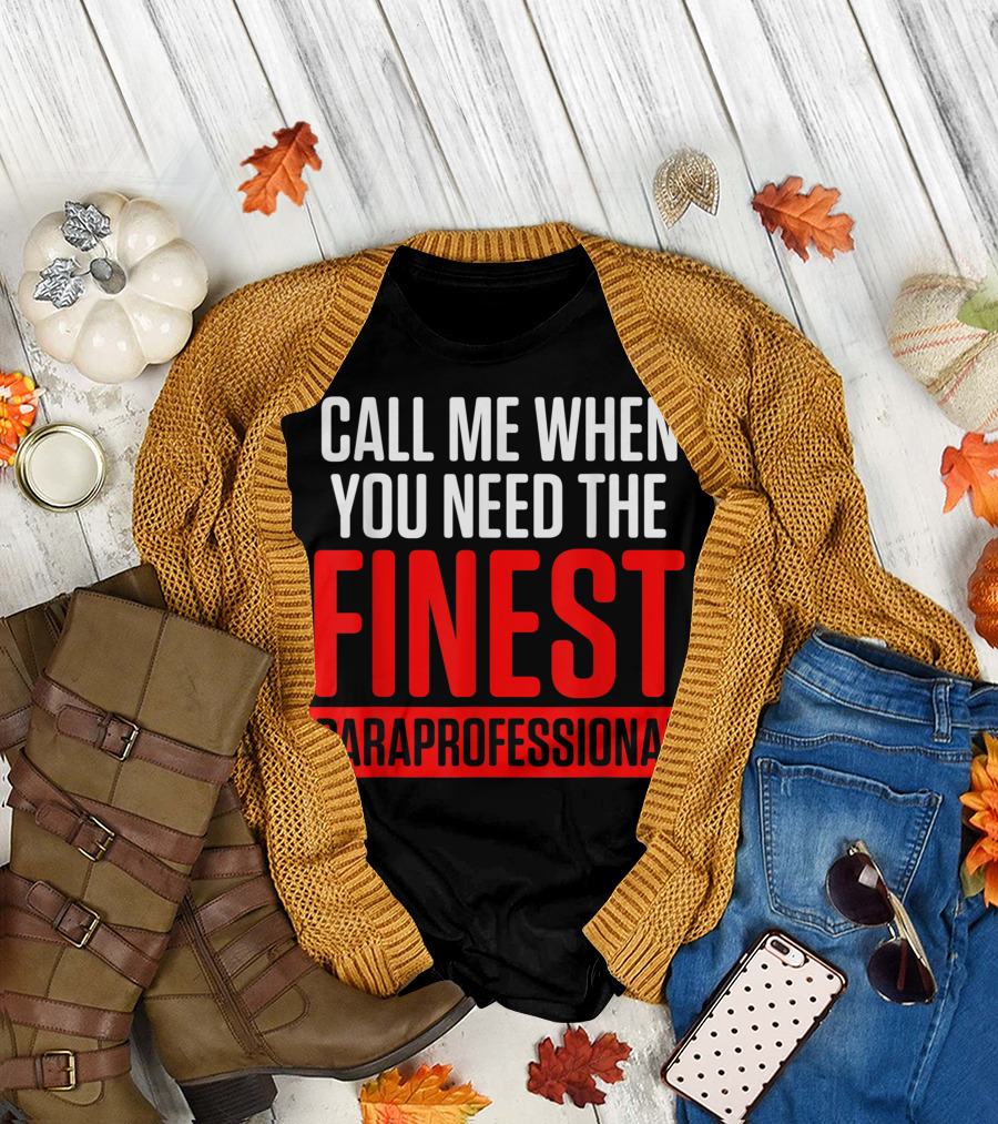 Call Me When You Need the Finest Paraprofessional Teacher Appreciation T-Shirt