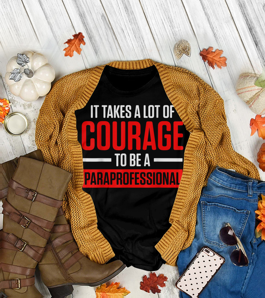 It Takes a Lot of Courage to Be a Paraprofessional Teacher Appreciation T-Shirt