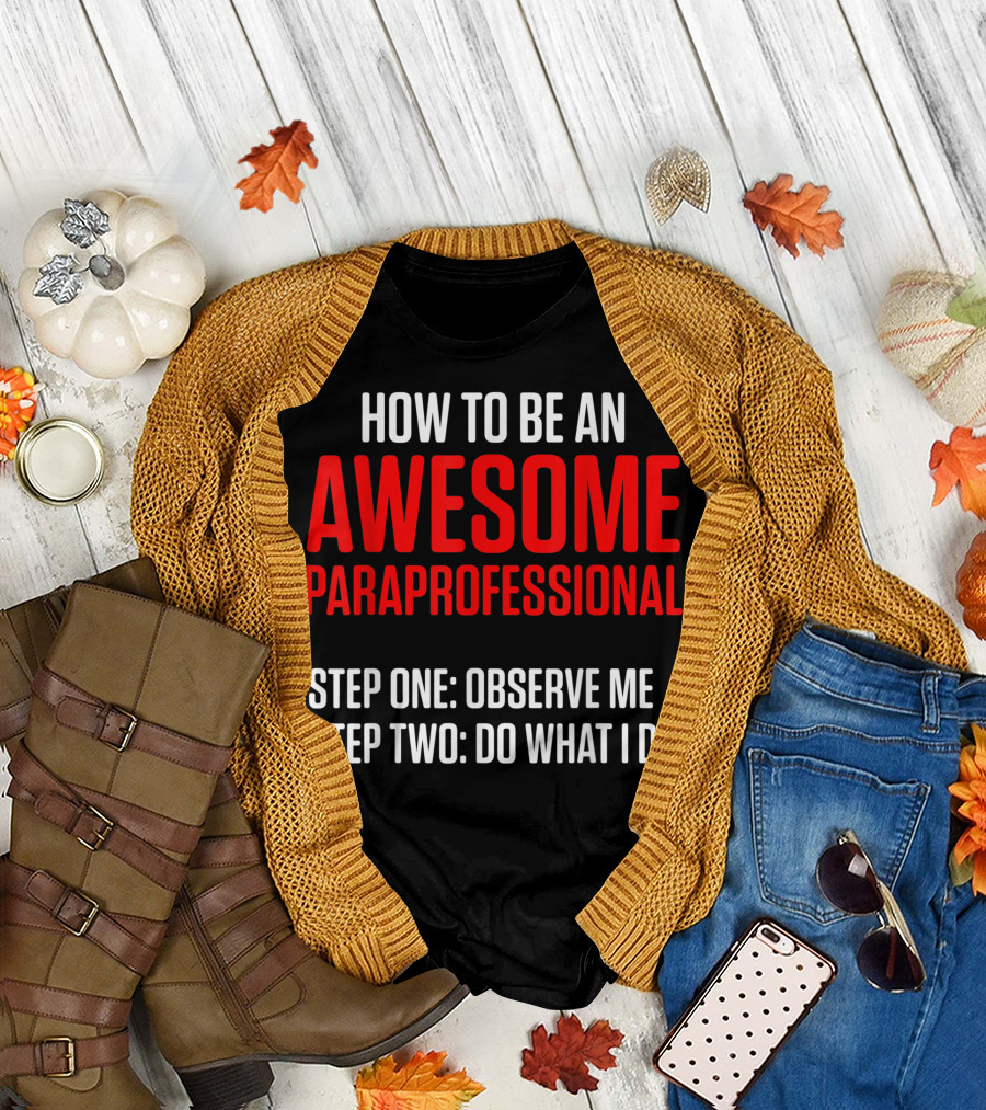 How to Be an Awesome Paraprofessional Step One: Observe Me Step Two: Do What I Do T-Shirt