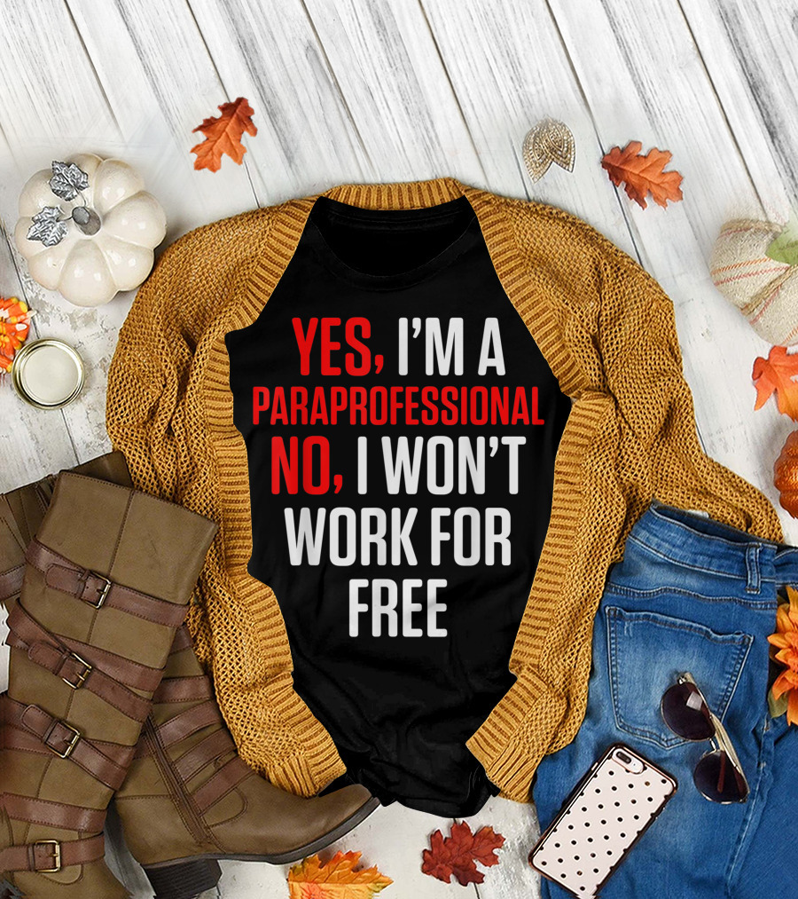 Yes I'm a Paraprofessional No I Won't Work for Free T-Shirt
