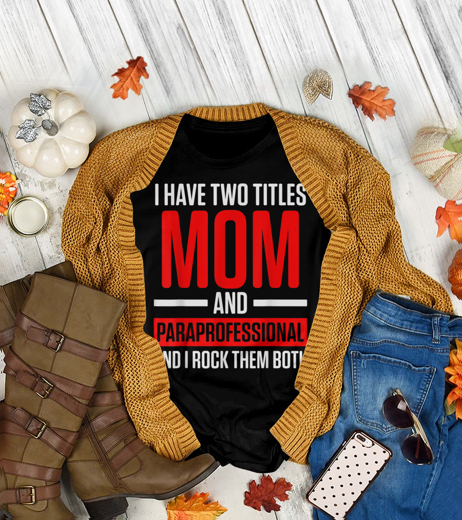 I Have Two Titles Mom and Paraprofessional and I Rock Them Both T-Shirt
