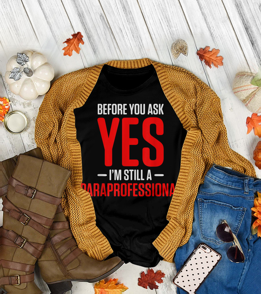 Yes, I'm Still a Paraprofessional Teacher Appreciation T-Shirt