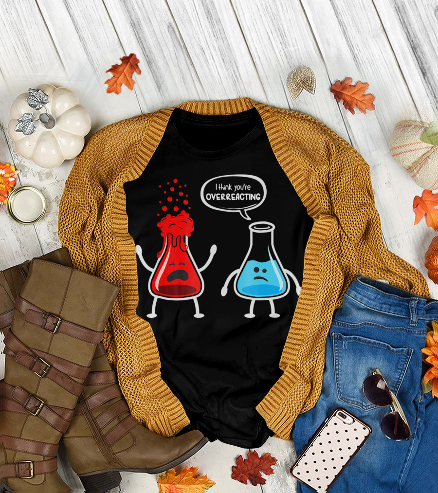 I Think You're Overreacting Nerd Chemistry Beakers Cartoon Reaction T-Shirt