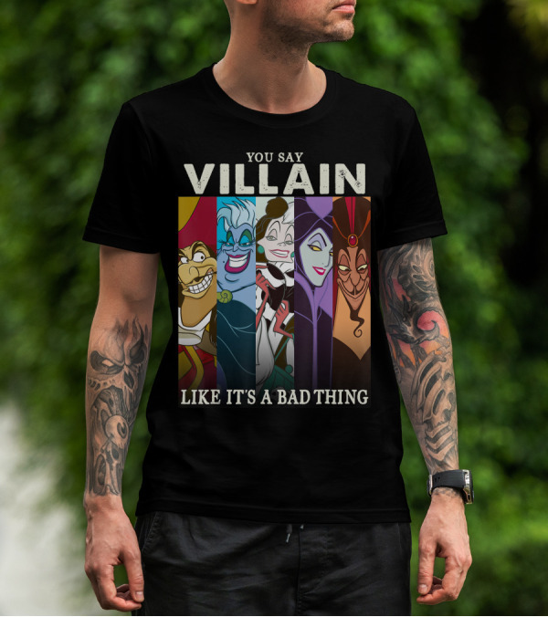 YOU SAY VILLAIN LIKE IT'S A BAD THING DISNEY VILLAINS COLORFUL GROUP SHOT HUMOR T-Shirt