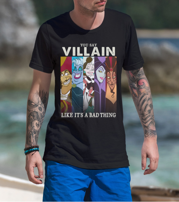 YOU SAY VILLAIN LIKE IT'S A BAD THING DISNEY VILLAINS COLORFUL GROUP SHOT HUMOR T-Shirt