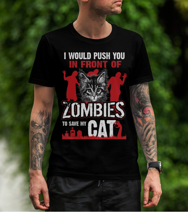 I Would Push You In Front Of Zombies To Save My Cat With Zombie Silhouettes And Cat T-Shirt