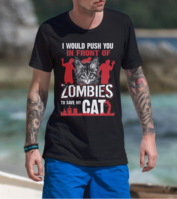 I Would Push You In Front Of Zombies To Save My Cat With Zombie Silhouettes And Cat T-Shirt