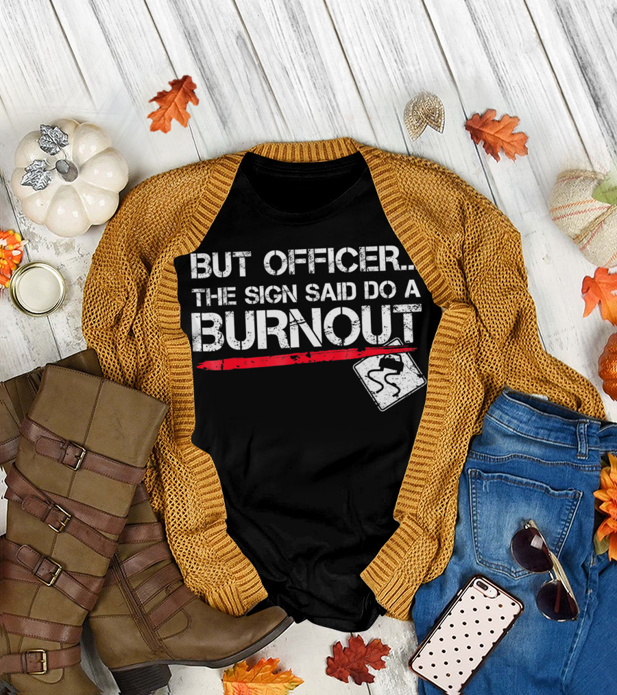 But Officer The Sign Said Do A Burnout Funny Car Warning Sign T-Shirt