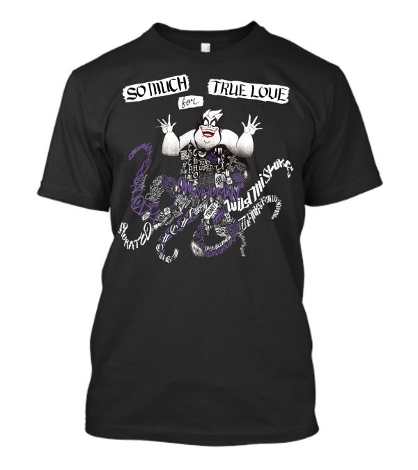 Disney Villains Ursula So Much For True Love Only Human Wild Mistake Text Fill T-Shirt