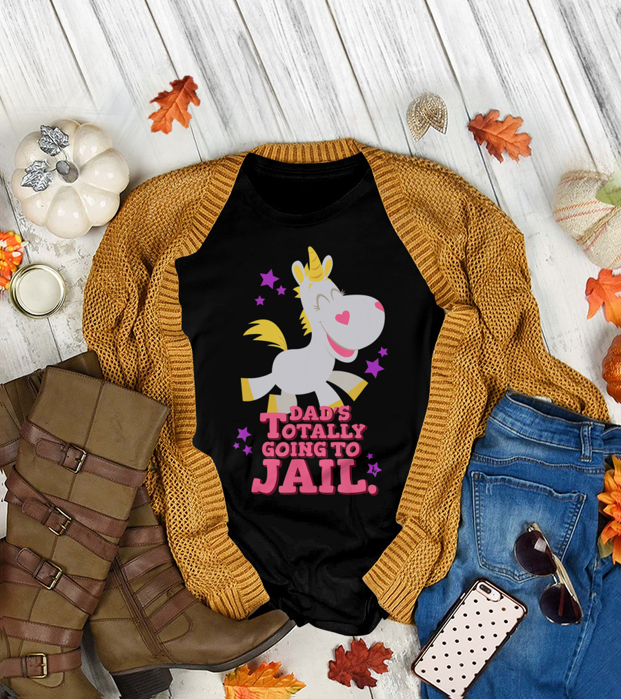 Dad's Totally Going To Jail Buttercup Unicorn T-Shirt