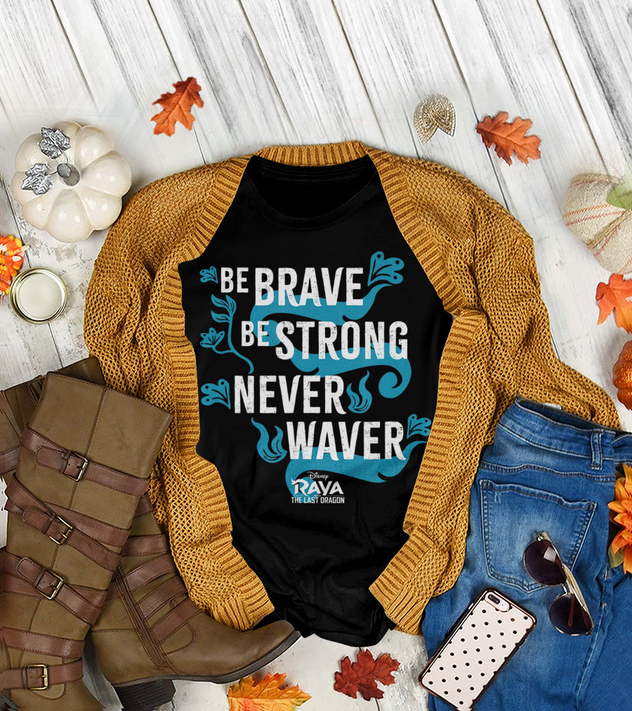 Disney Raya And The Last Dragon Be Brave Be Strong Never Waver T-Shirt
