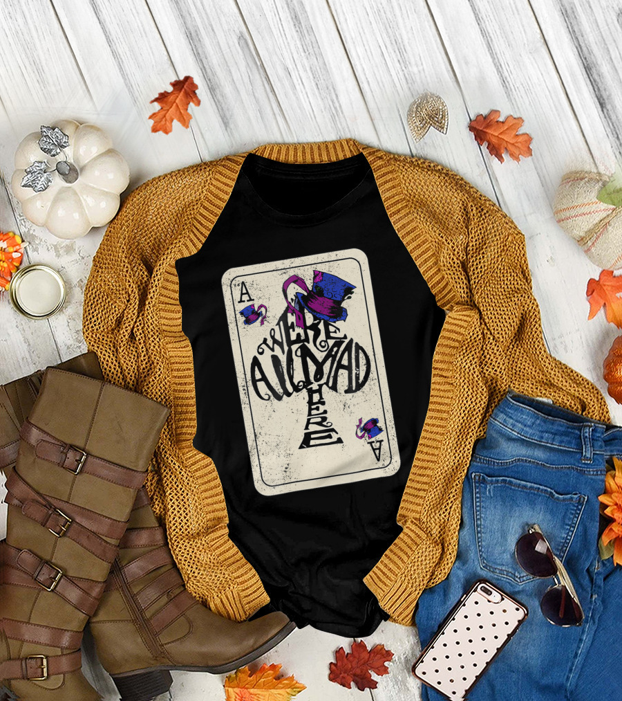 Were All Mad Here Mad Hatter Ace of Spades Playing Card T-Shirt