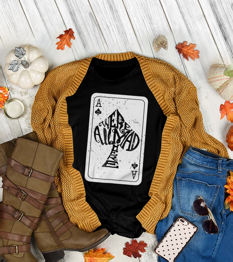 Were All Mad Here Alice In Wonderland Ace of Spades Card T-Shirt