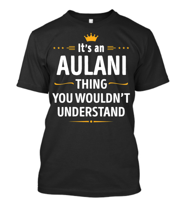 It's An Aulani Thing You Wouldn't Understand T-Shirt