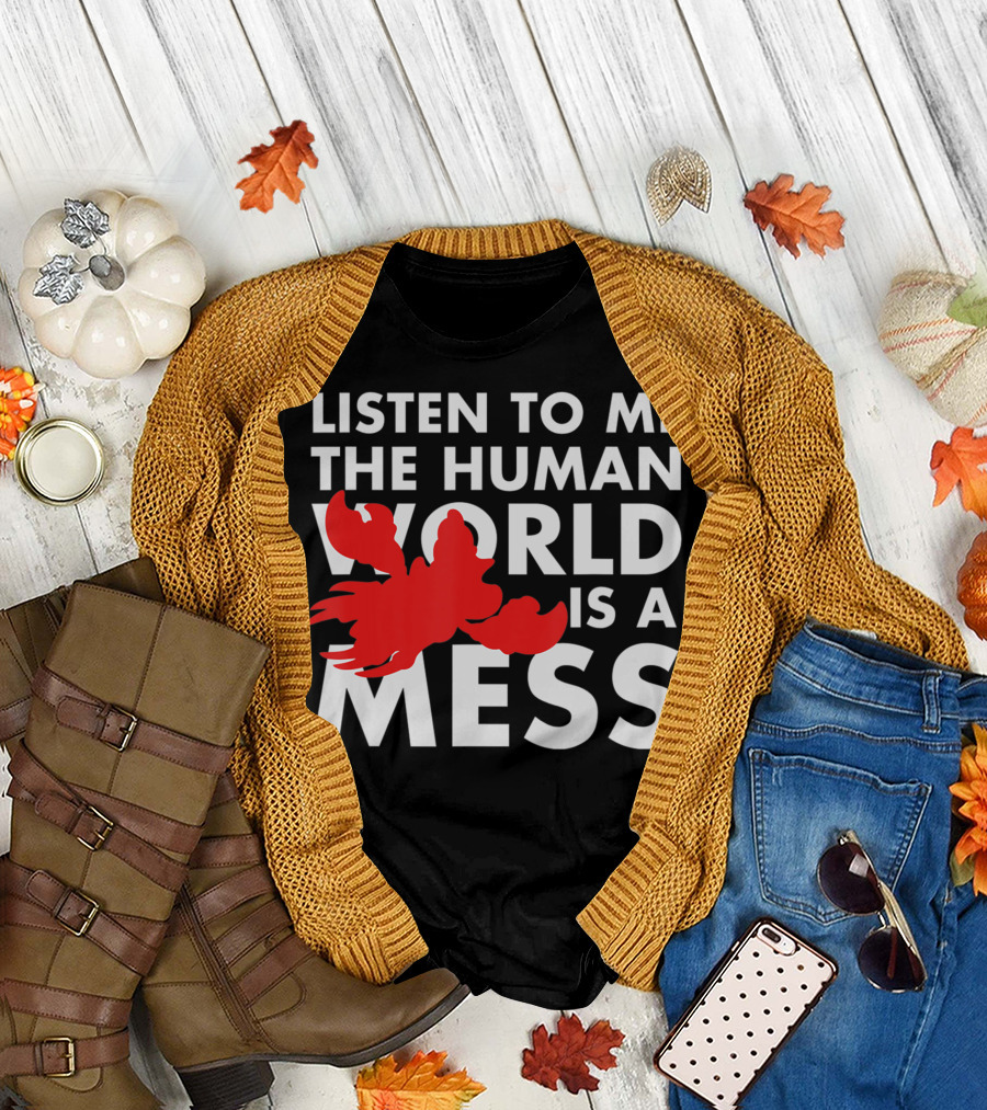 Listen To Me The Human World Is A Mess Lobster T-Shirt