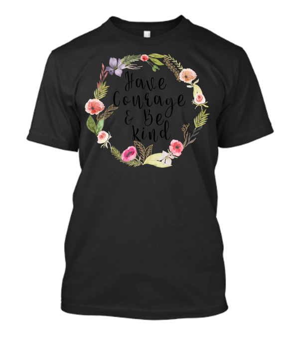 Have Courage And Be Kind Floral Wreath Uplifting Positive T-Shirt