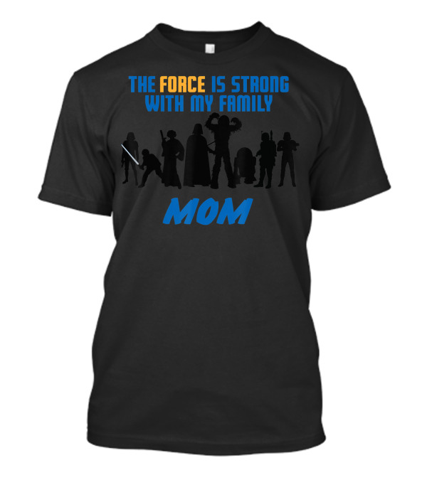 The Force Is Strong With My Family Mom T-Shirt