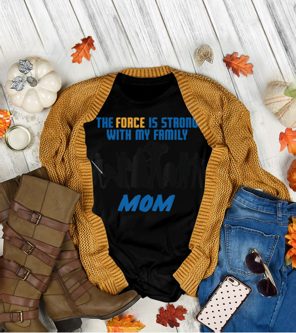 The Force Is Strong With My Family Mom T-Shirt