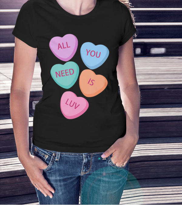 All You Need Is Luv Hearts Candy Love Valentines T-Shirt