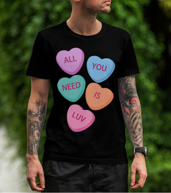 All You Need Is Luv Hearts Candy Love Valentines T-Shirt