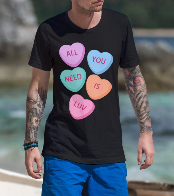 All You Need Is Luv Hearts Candy Love Valentines T-Shirt