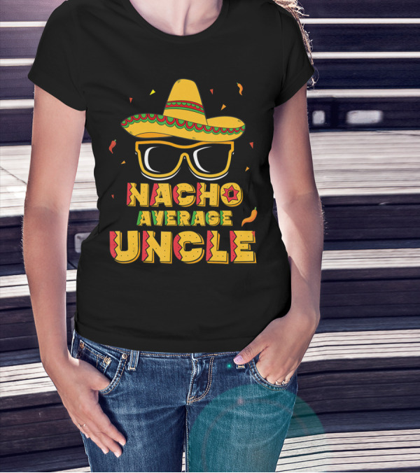 Nacho Average Uncle Cinco De Mayo Sombrero Glasses Fiesta T-Shirt