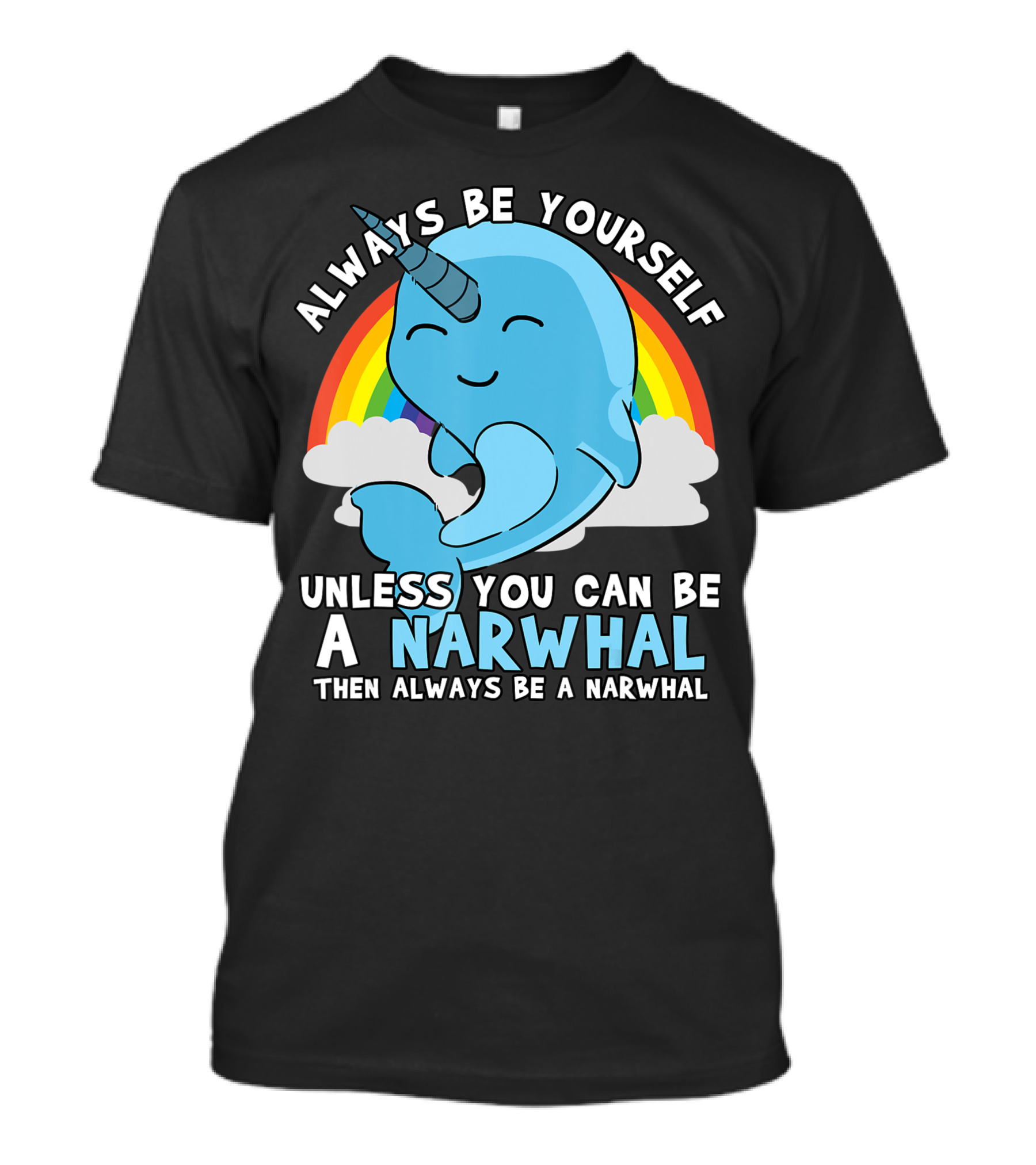 Always Be Yourself Unless You Can Be A Narwhal Then Always Be A Narwhal Rainbow Whale T-Shirt
