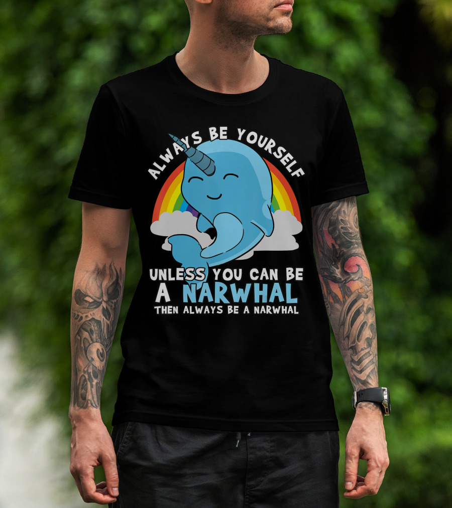 Always Be Yourself Unless You Can Be A Narwhal Then Always Be A Narwhal Rainbow Whale T-Shirt