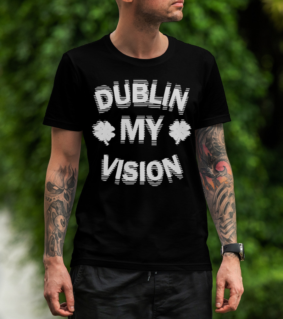 Saint Patricks Day Dublin My Vision Shamrock Drinking T-Shirt