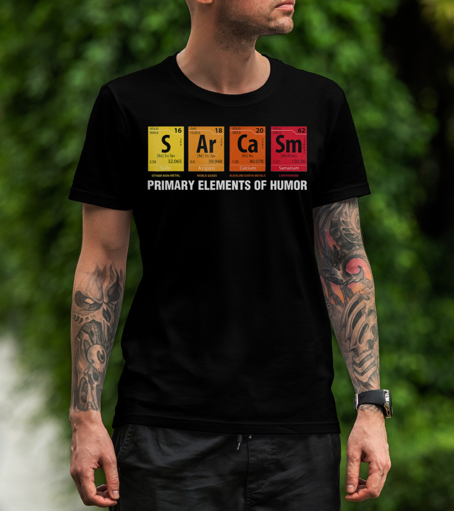 Primary Elements Of Humor Sarcasm Periodic Table Sulfur Argon Calcium Samarium T-Shirt