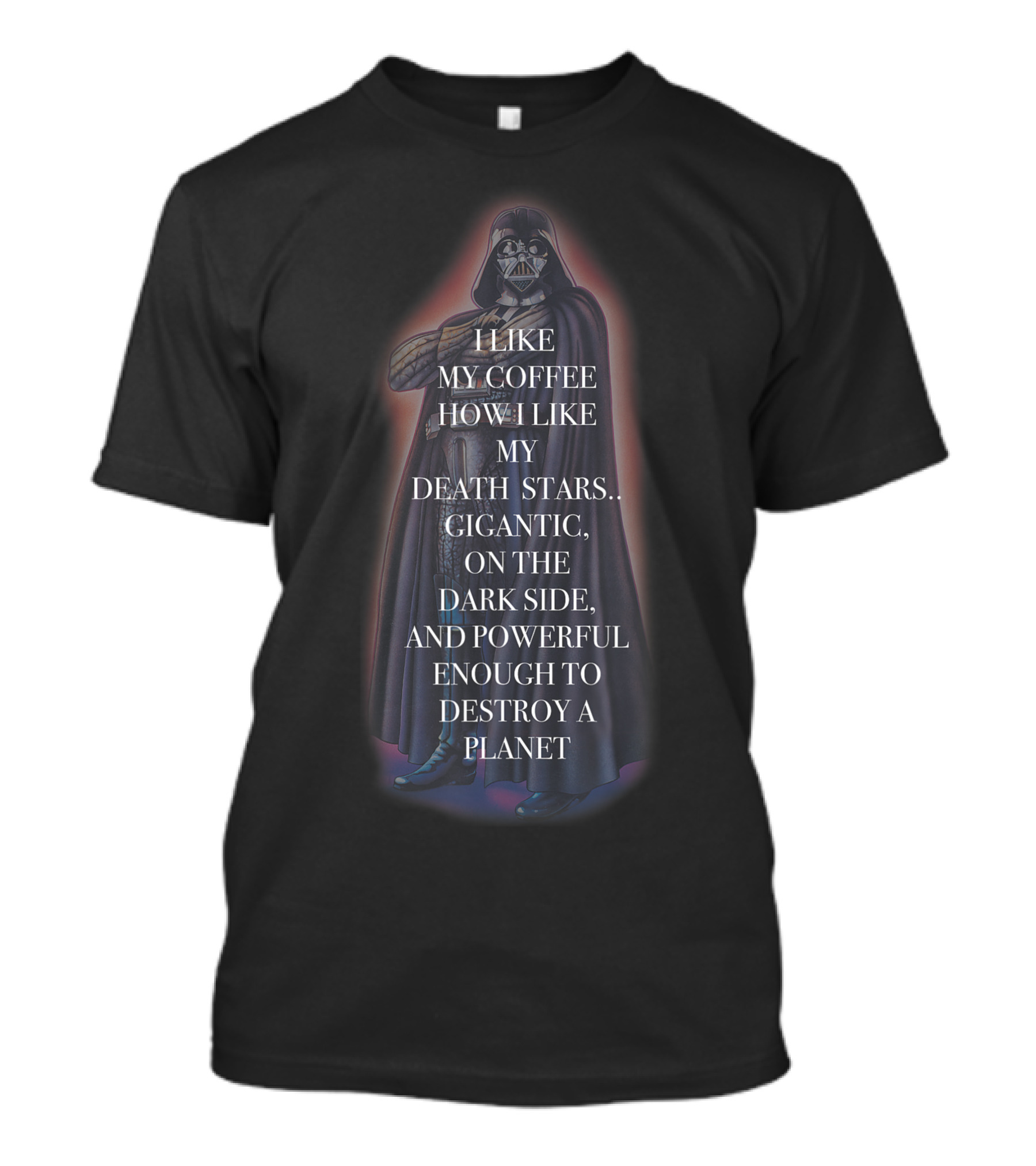 Star Wars Darth Vader I Like My Coffee How I Like My Death Stars Gigantic Dark Side Powerful Enough To Destroy A Planet T-Shirt