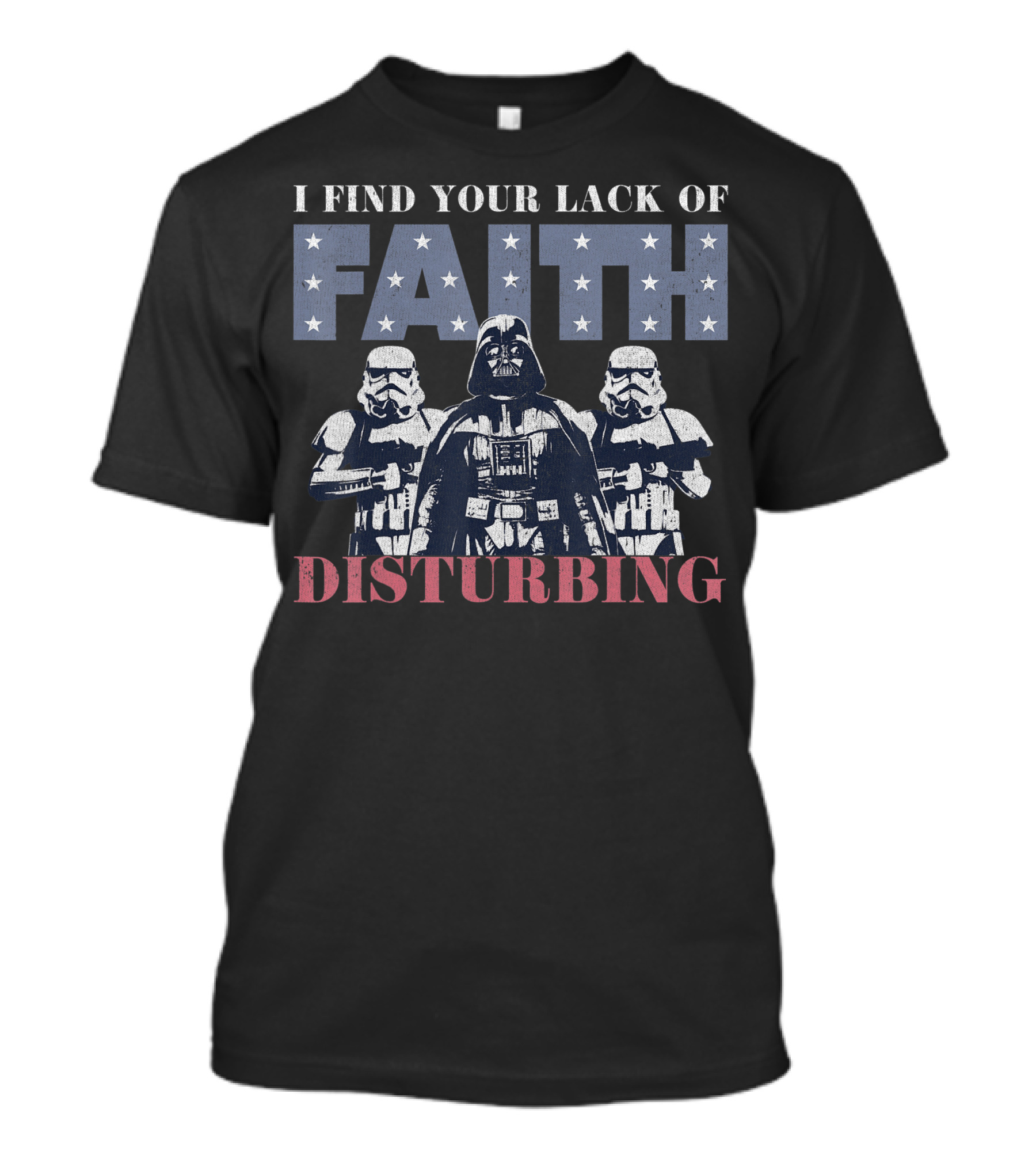 I Find Your Lack Of Faith Disturbing Star Wars Darth Vader Stormtroopers T-Shirt