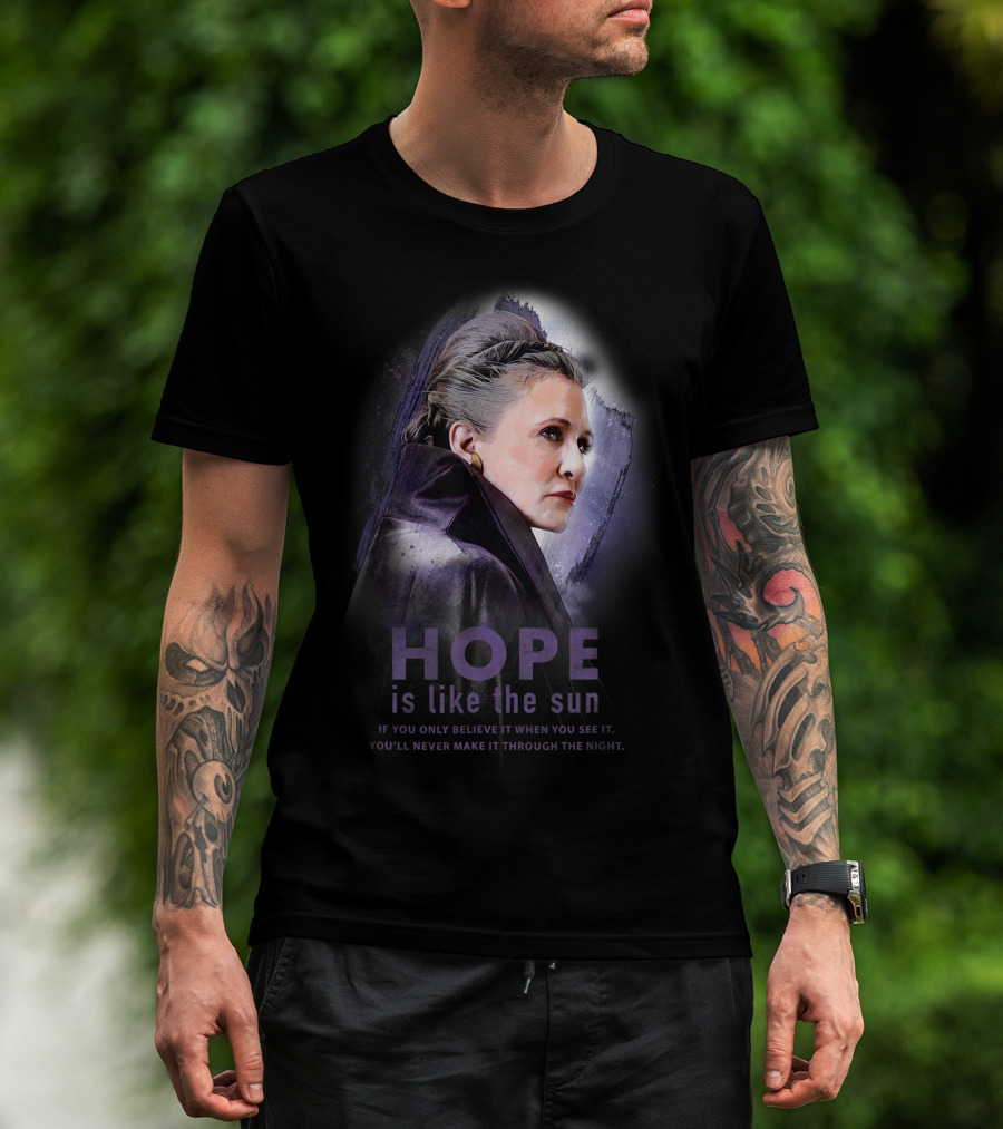 Star Wars General Leia Organa Hope Is Like The Sun If You Only Believe It When You See It You'll Never Make It Through The Night T-Shirt