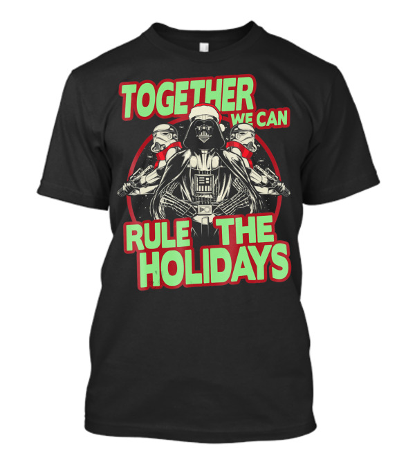 Together We Can Rule The Holidays With Star Wars Darth Vader And Stormtroopers T-Shirt