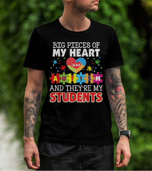 Big Pieces Of My Heart Has Autism And They're My Students T-Shirt