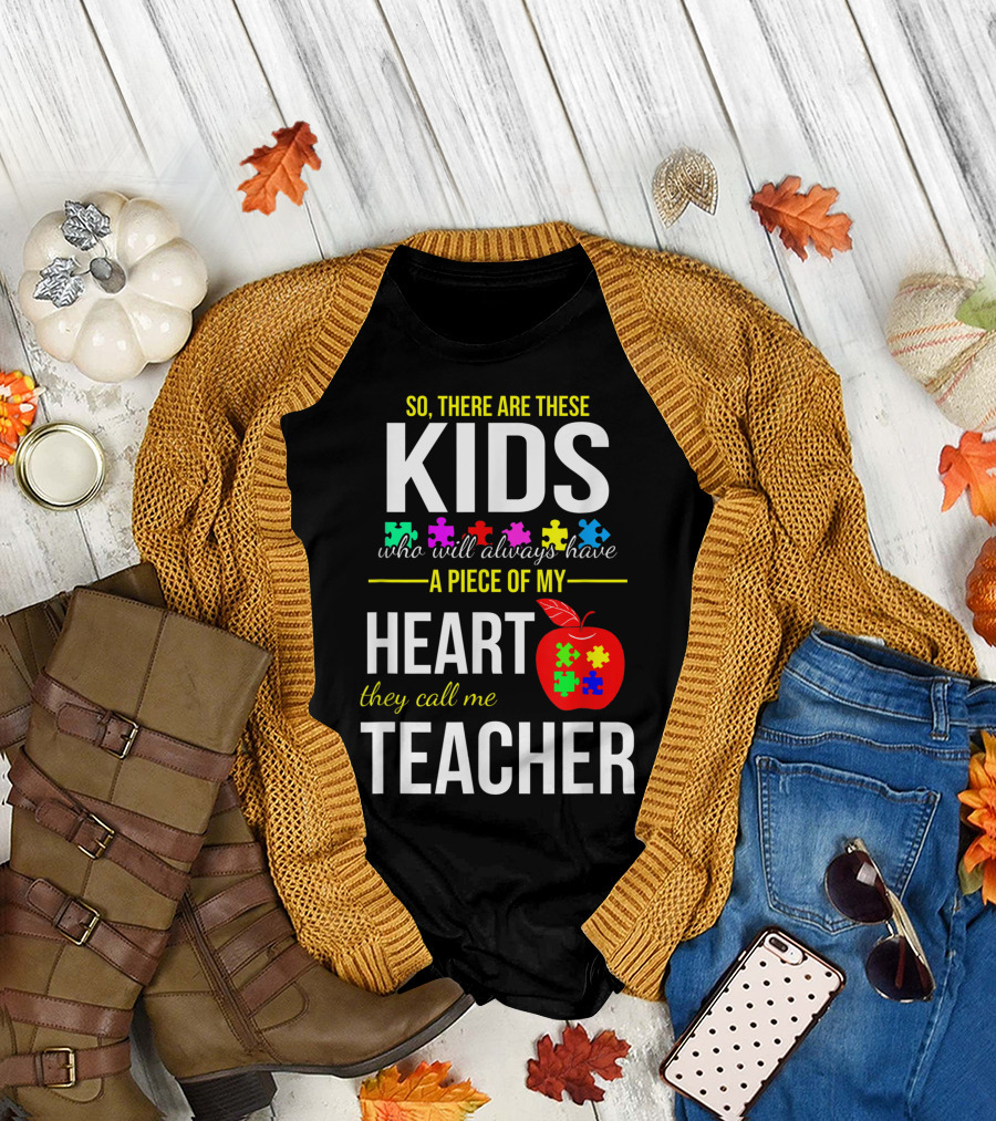 So There Are These Kids Who Will Always Have a Piece of My Heart They Call Me Teacher Autism Awareness Puzzle Piece T-Shirt