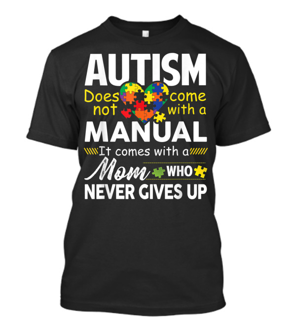 Autism Does Not Come With A Manual It Comes With A Mom Who Never Gives Up T-Shirt