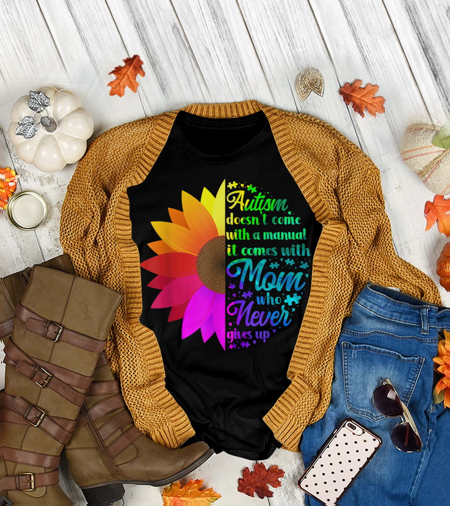 Autism Doesn't Come with a Manual It Comes with Mom Who Never Gives Up Rainbow Flower T-Shirt