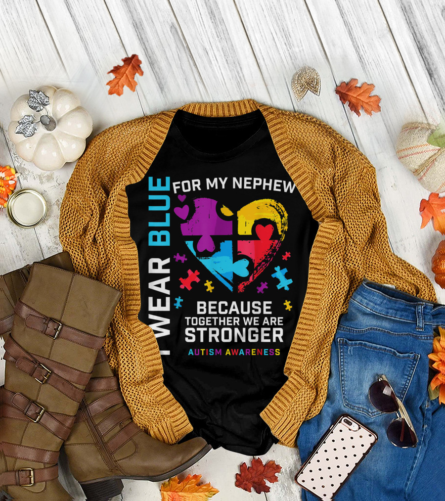 I Wear Blue For My Nephew Because Together We Are Stronger Autism Awareness T-Shirt