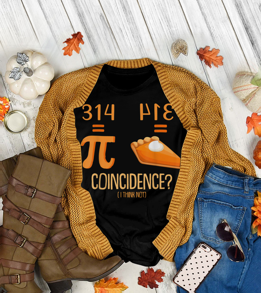 314 Pi Equals Pie Coincidence I Think Not Happy Pi Day T-Shirt