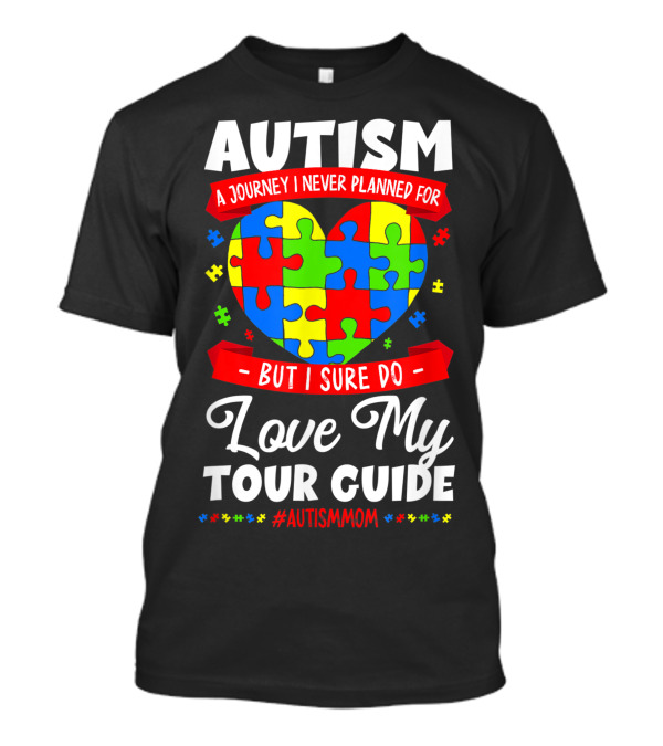 Autism A Journey I Never Planned But I Sure Do Love My Tour Guide #AutismMom T-Shirt