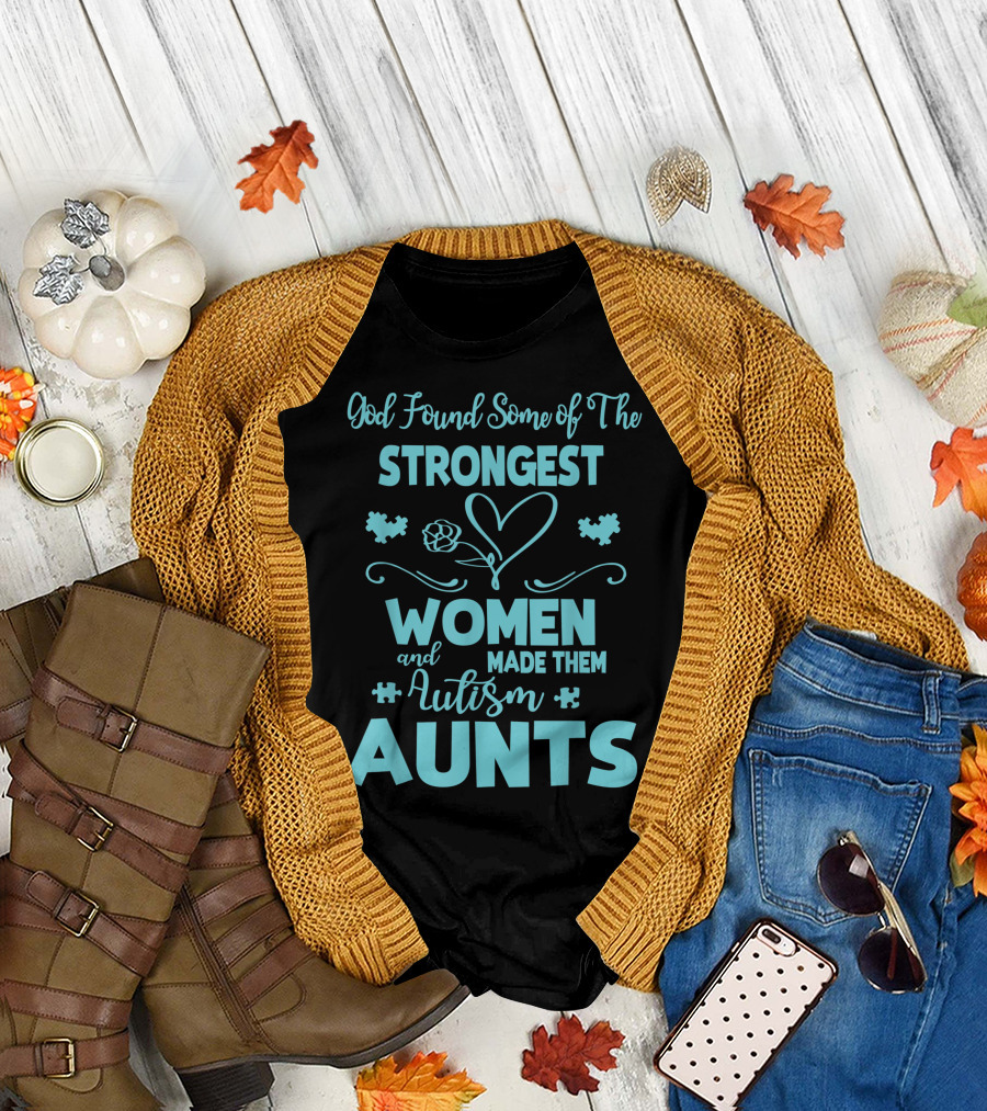 God Found Some of the Strongest Women and Made Them Autism Aunts T-Shirt