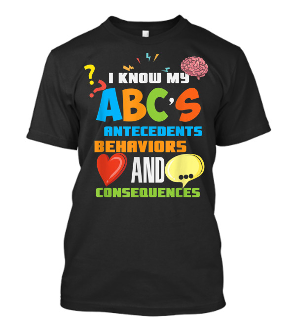 I Know My ABCs Antecedents Behaviors And Consequences Applied Behavior Analysis Analyst ABA T-Shirt