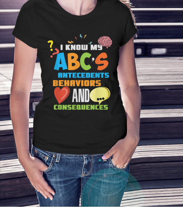 I Know My ABCs Antecedents Behaviors And Consequences Applied Behavior Analysis Analyst ABA T-Shirt