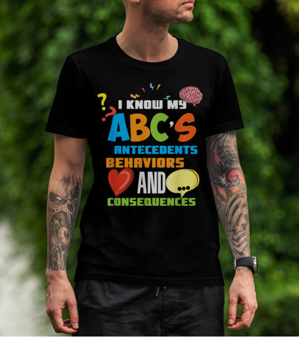 I Know My ABCs Antecedents Behaviors And Consequences Applied Behavior Analysis Analyst ABA T-Shirt