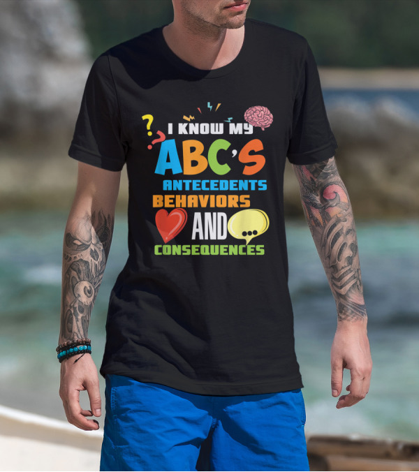 I Know My ABCs Antecedents Behaviors And Consequences Applied Behavior Analysis Analyst ABA T-Shirt