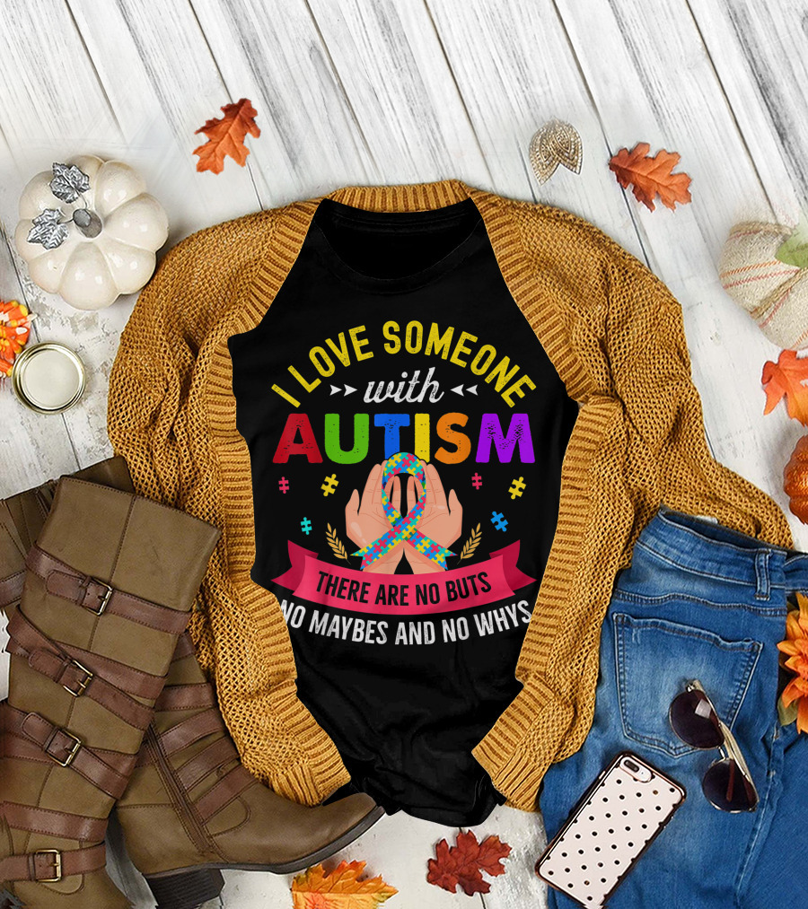 I Love Someone With Autism There Are No Buts No Maybes And No Whys T-Shirt